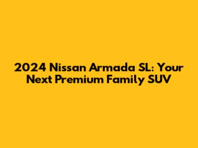 2024 Nissan Armada SL: Your Next Premium Family SUV