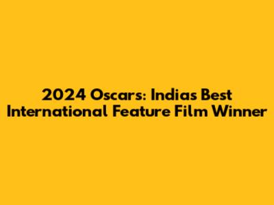 2024 Oscars: India's Best International Feature Film Winner