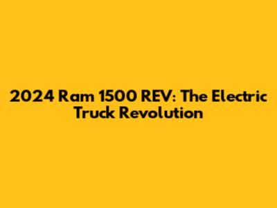 2024 Ram 1500 REV: The Electric Truck Revolution