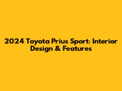 2024 Toyota Prius Sport: Interior Design & Features