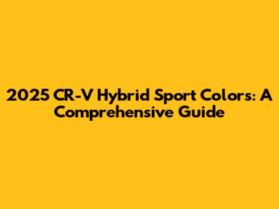 2025 CR-V Hybrid Sport Colors: A Comprehensive Guide