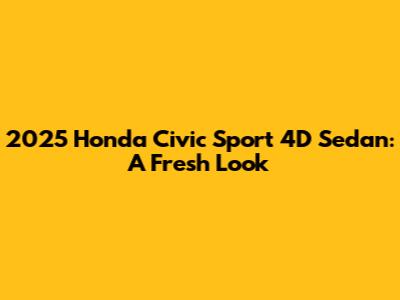2025 Honda Civic Sport 4D Sedan: A Fresh Look