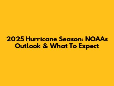 2025 Hurricane Season: NOAA's Outlook & What To Expect