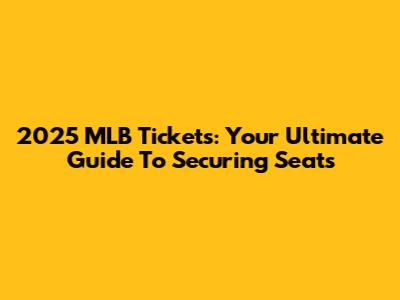 2025 MLB Tickets: Your Ultimate Guide To Securing Seats
