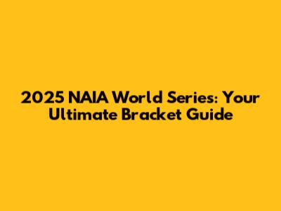 2025 NAIA World Series: Your Ultimate Bracket Guide