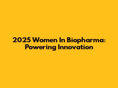 2025 Women In Biopharma: Powering Innovation