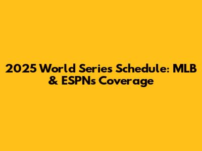 2025 World Series Schedule: MLB & ESPN's Coverage