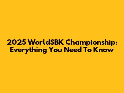 2025 WorldSBK Championship: Everything You Need To Know