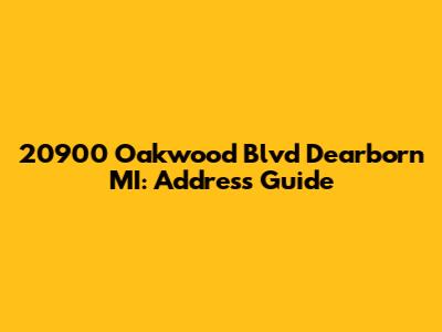 20900 Oakwood Blvd Dearborn MI: Address Guide