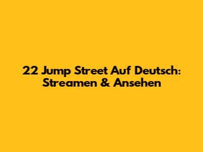 22 Jump Street Auf Deutsch: Streamen & Ansehen