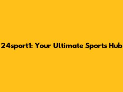 24sport1: Your Ultimate Sports Hub