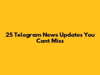 25 Telegram News Updates You Can't Miss