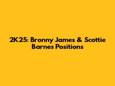 2K25: Bronny James & Scottie Barnes' Positions