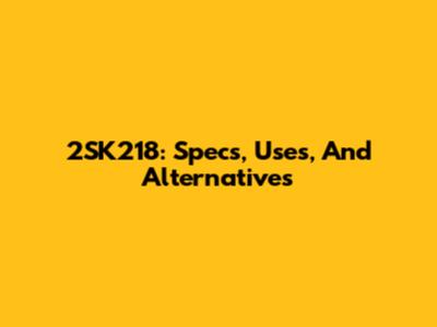 2SK218: Specs, Uses, And Alternatives