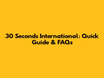 30 Seconds International: Quick Guide & FAQs