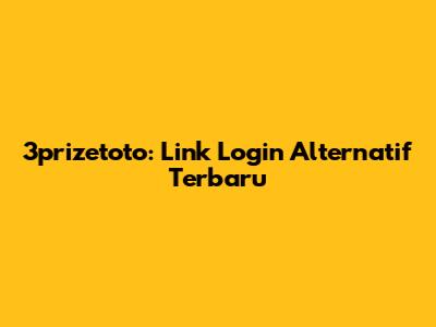 3prizetoto: Link Login Alternatif Terbaru