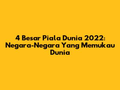 4 Besar Piala Dunia 2022: Negara-Negara Yang Memukau Dunia