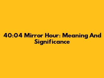 40:04 Mirror Hour: Meaning And Significance