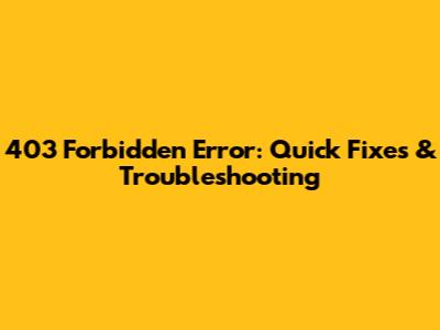 403 Forbidden Error: Quick Fixes & Troubleshooting
