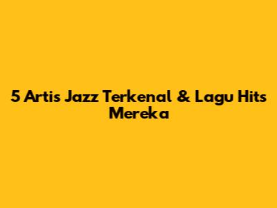 5 Artis Jazz Terkenal & Lagu Hits Mereka