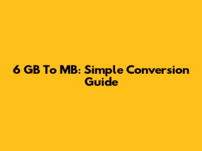 6 GB To MB: Simple Conversion Guide