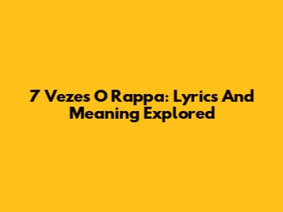 7 Vezes O Rappa: Lyrics And Meaning Explored