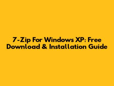 7-Zip For Windows XP: Free Download & Installation Guide