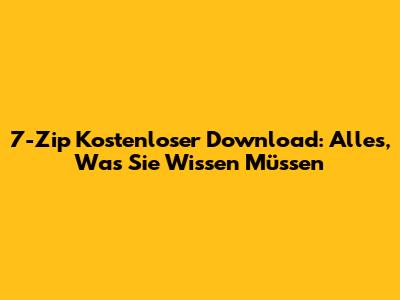 7-Zip Kostenloser Download: Alles, Was Sie Wissen Müssen