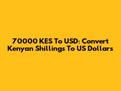 70000 KES To USD: Convert Kenyan Shillings To US Dollars