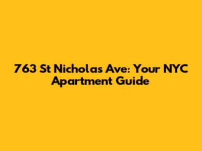 763 St Nicholas Ave: Your NYC Apartment Guide