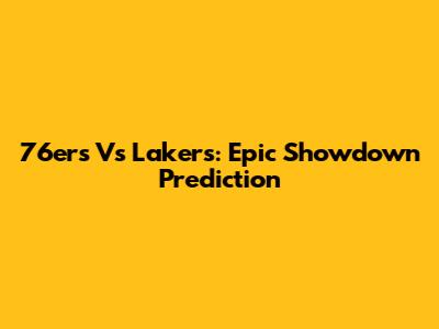 76ers Vs Lakers: Epic Showdown Prediction
