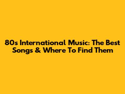 80s International Music: The Best Songs & Where To Find Them