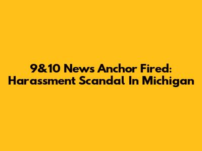 9&10 News Anchor Fired: Harassment Scandal In Michigan