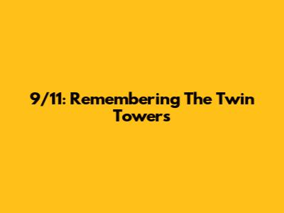 9/11: Remembering The Twin Towers