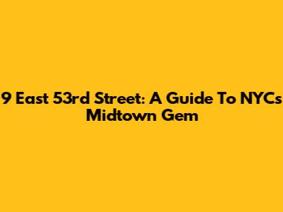 9 East 53rd Street: A Guide To NYC's Midtown Gem
