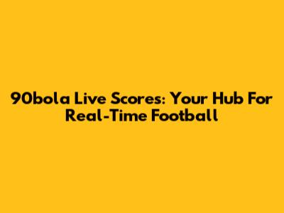90bola Live Scores: Your Hub For Real-Time Football