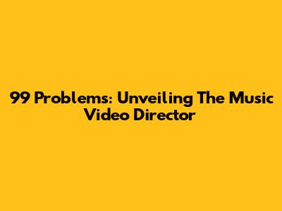 99 Problems: Unveiling The Music Video Director