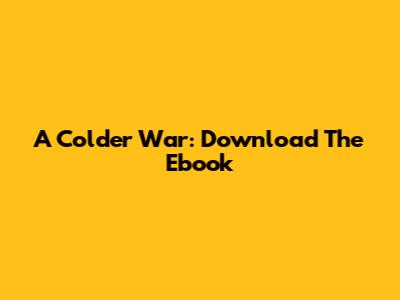 A Colder War: Download The Ebook