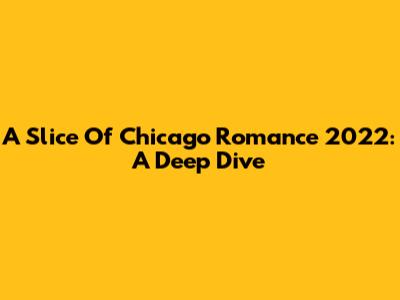 A Slice Of Chicago Romance 2022: A Deep Dive
