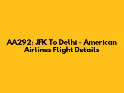 AA292: JFK To Delhi - American Airlines Flight Details