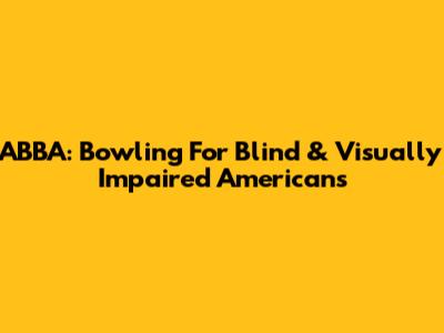 ABBA: Bowling For Blind & Visually Impaired Americans
