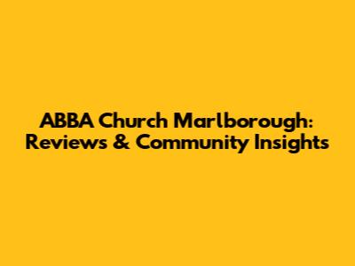 ABBA Church Marlborough: Reviews & Community Insights