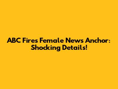 ABC Fires Female News Anchor: Shocking Details!