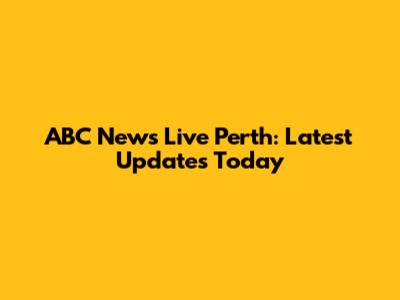 ABC News Live Perth: Latest Updates Today