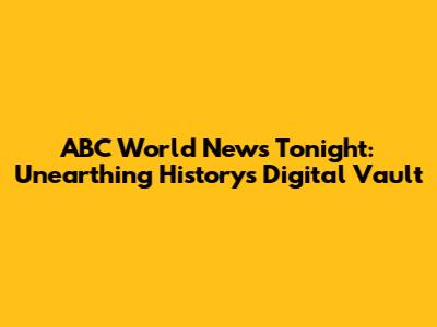 ABC World News Tonight: Unearthing History's Digital Vault
