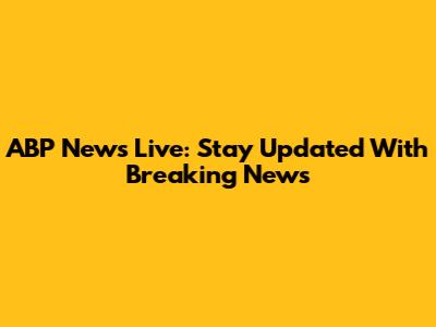 ABP News Live: Stay Updated With Breaking News