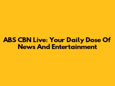 ABS CBN Live: Your Daily Dose Of News And Entertainment