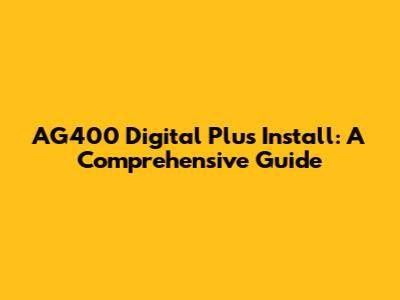 AG400 Digital Plus Install: A Comprehensive Guide