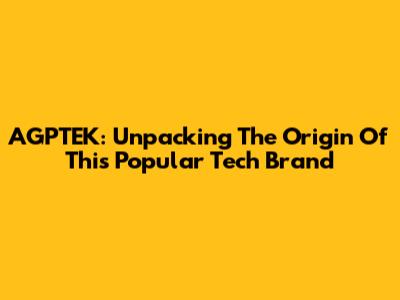 AGPTEK: Unpacking The Origin Of This Popular Tech Brand