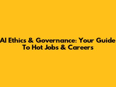 AI Ethics & Governance: Your Guide To Hot Jobs & Careers